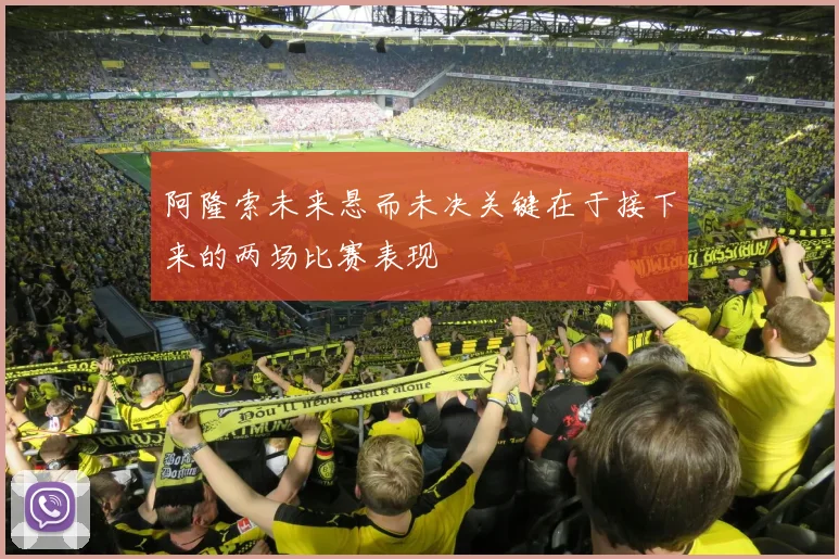 阿隆索未来悬而未决关键在于接下来的两场比赛表现