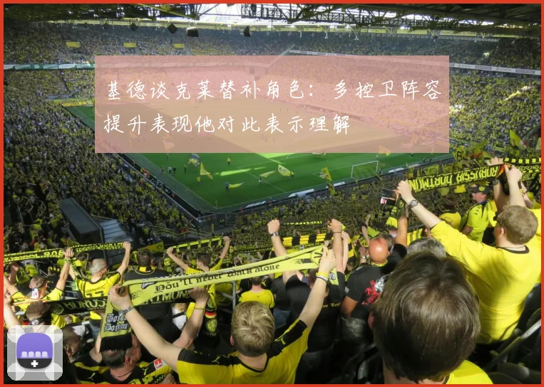 基德谈克莱替补角色：多控卫阵容提升表现他对此表示理解